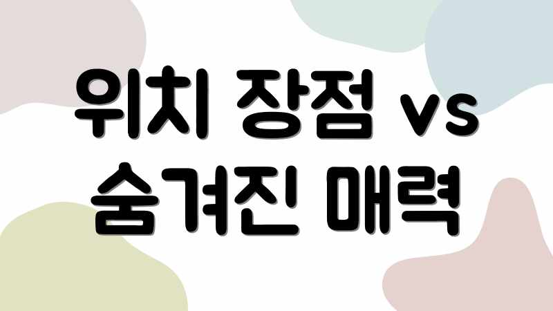 위치 장점 vs 숨겨진 매력