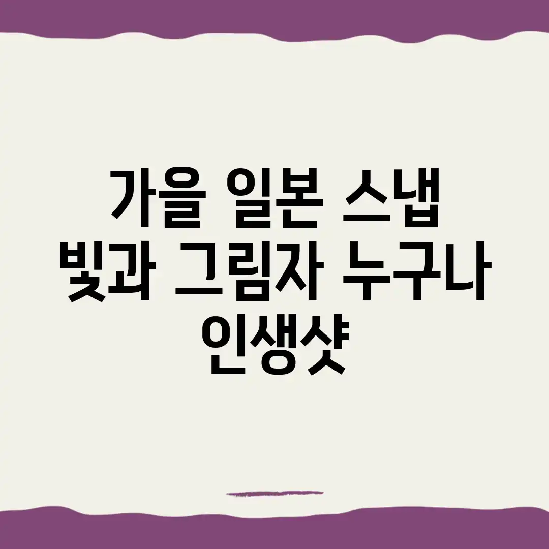 가을 일본 스냅: 빛과 그림자, 누구나 인생샷!