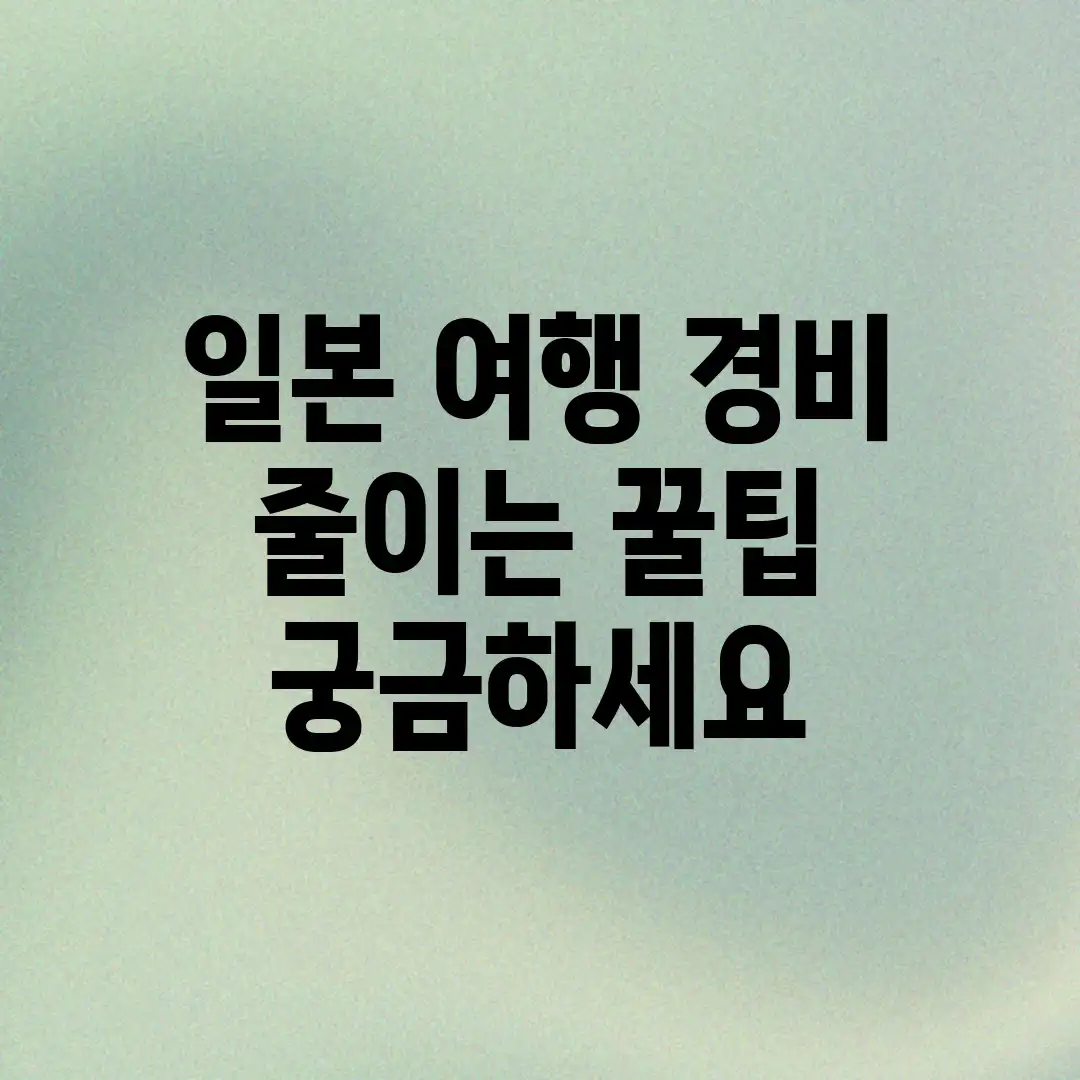 일본 여행 경비 줄이는 꿀팁, 궁금하세요?